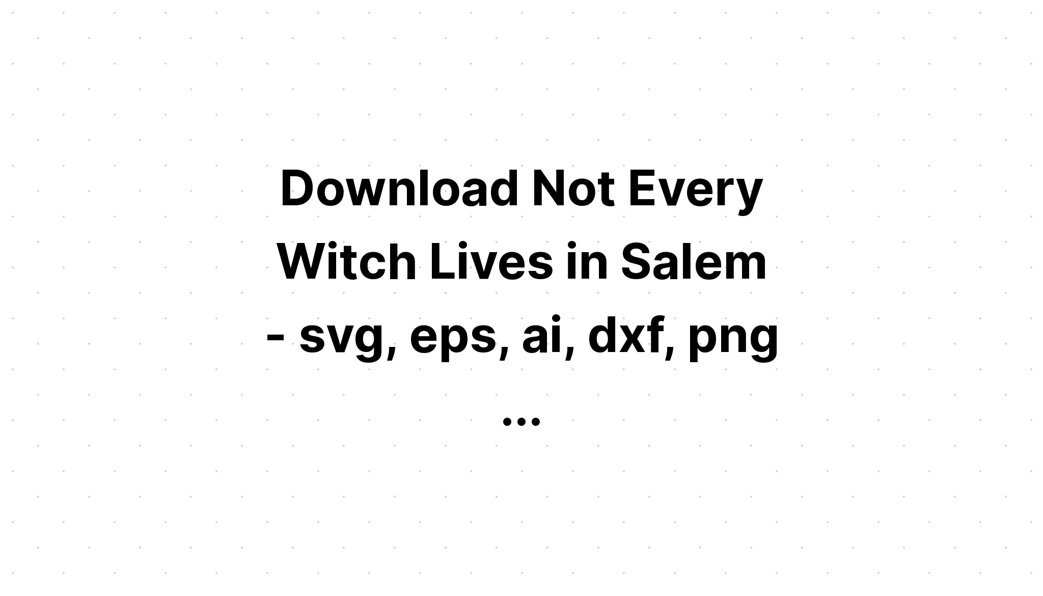 Download Free Svg Not Every Witch Lives In Salem